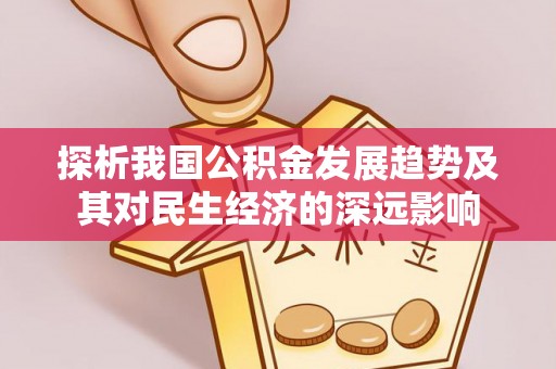 三地门探析我国公积金发展趋势及其对民生经济的深远影响