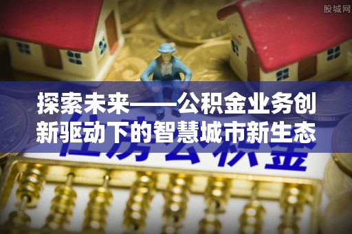 三地门探索未来——公积金业务创新驱动下的智慧城市新生态