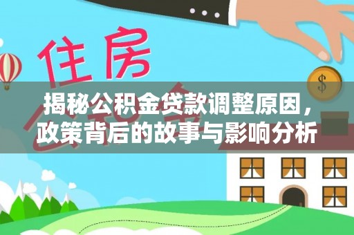 三地门揭秘公积金贷款调整原因，政策背后的故事与影响分析