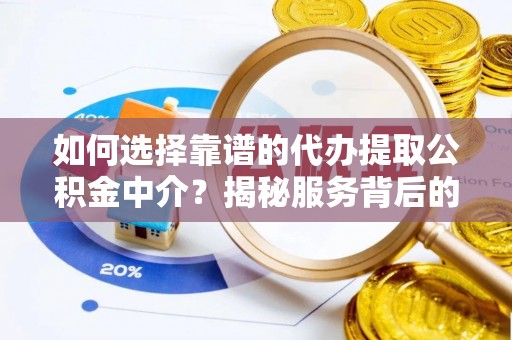 三地门如何选择靠谱的代办提取公积金中介？揭秘服务背后的真相