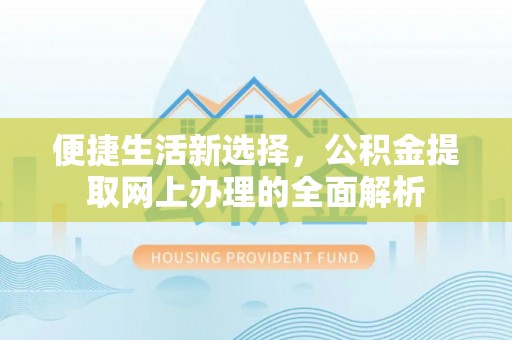 三地门便捷生活新选择，公积金提取网上办理的全面解析