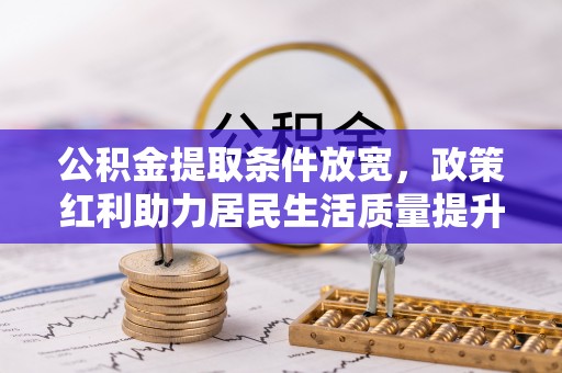 三地门公积金提取条件放宽，政策红利助力居民生活质量提升