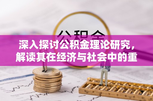 三地门深入探讨公积金理论研究，解读其在经济与社会中的重要角色