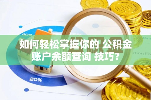 三地门如何轻松掌握你的 公积金账户余额查询 技巧？