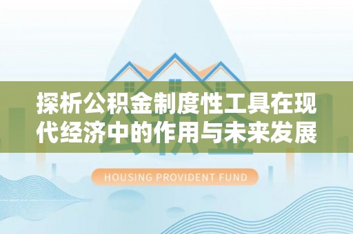 三地门探析公积金制度性工具在现代经济中的作用与未来发展趋势