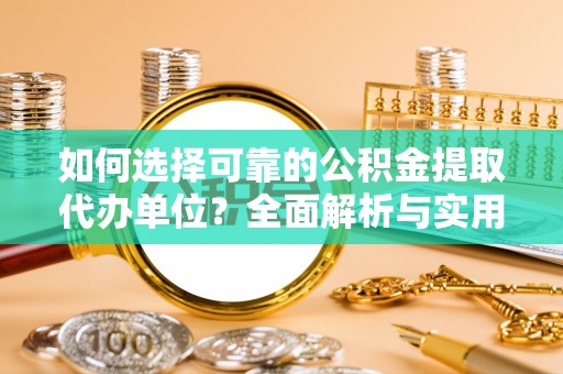 三地门如何选择可靠的公积金提取代办单位？全面解析与实用建议