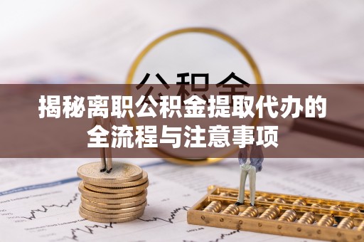 三地门揭秘离职公积金提取代办的全流程与注意事项