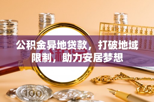 三地门公积金异地贷款，打破地域限制，助力安居梦想