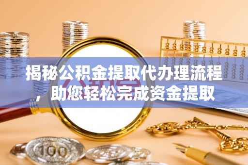 三地门揭秘公积金提取代办理流程，助您轻松完成资金提取