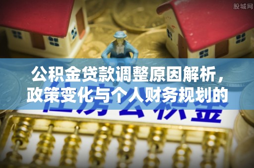 三地门公积金贷款调整原因解析，政策变化与个人财务规划的影响