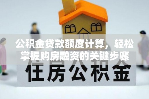 三地门公积金贷款额度计算，轻松掌握购房融资的关键步骤