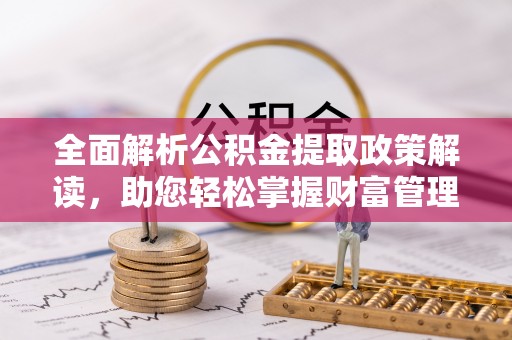 三地门全面解析公积金提取政策解读，助您轻松掌握财富管理新方向