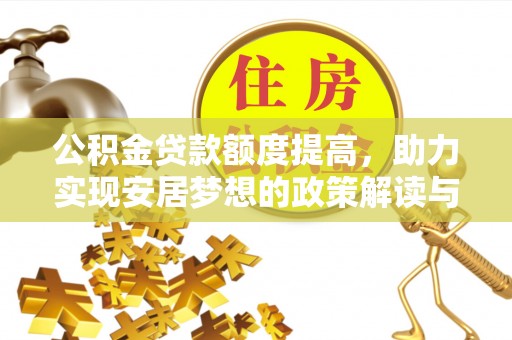 三地门公积金贷款额度提高，助力实现安居梦想的政策解读与未来展望
