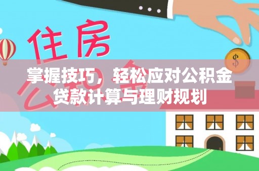 三地门掌握技巧，轻松应对公积金贷款计算与理财规划