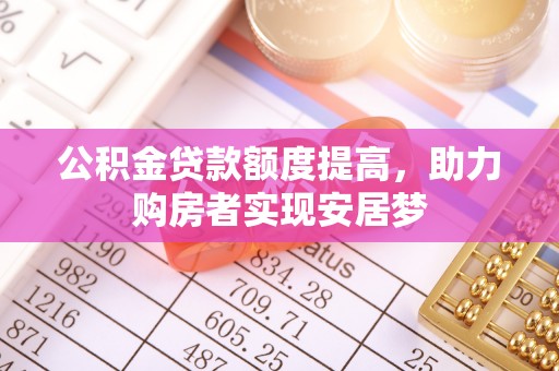 三地门公积金贷款额度提高，助力购房者实现安居梦