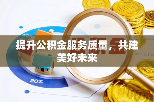 三地门提升公积金服务质量，共建美好未来