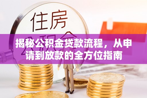 三地门揭秘公积金贷款流程，从申请到放款的全方位指南