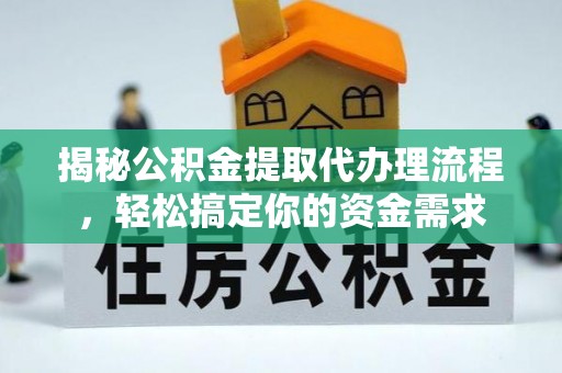 三地门揭秘公积金提取代办理流程，轻松搞定你的资金需求