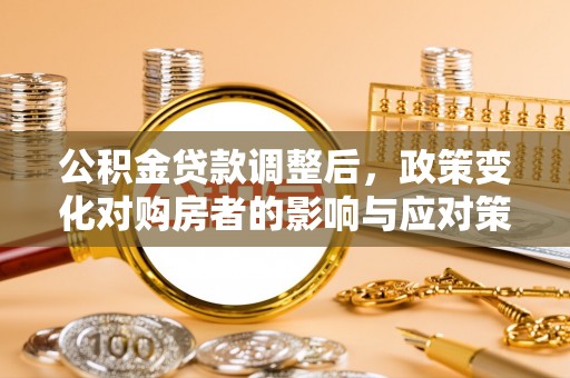 三地门公积金贷款调整后，政策变化对购房者的影响与应对策略