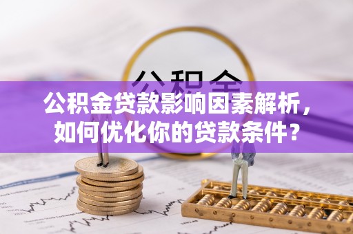 三地门公积金贷款影响因素解析，如何优化你的贷款条件？