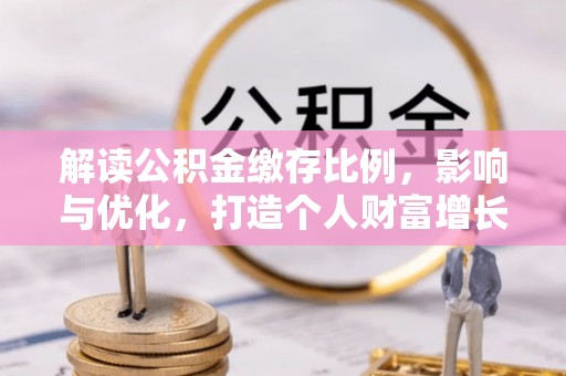 三地门解读公积金缴存比例，影响与优化，打造个人财富增长新引擎
