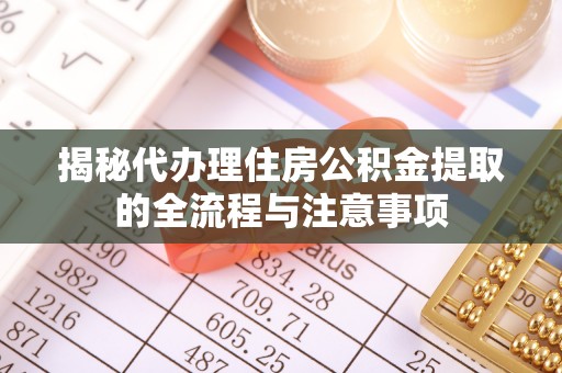 三地门揭秘代办理住房公积金提取的全流程与注意事项