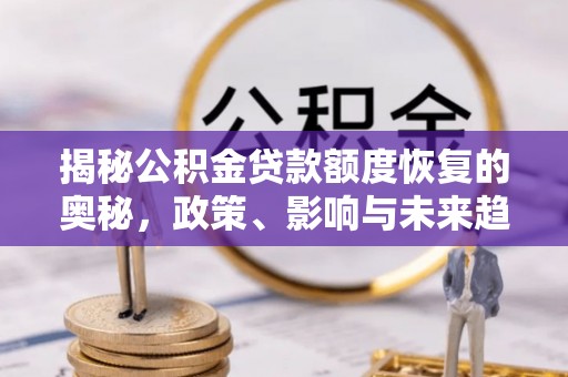 三地门揭秘公积金贷款额度恢复的奥秘，政策、影响与未来趋势