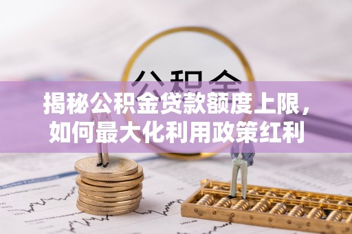 三地门揭秘公积金贷款额度上限，如何最大化利用政策红利