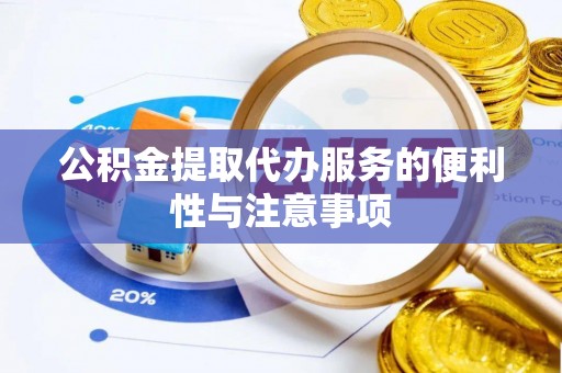 三地门公积金提取代办服务的便利性与注意事项