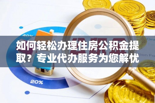 三地门如何轻松办理住房公积金提取？专业代办服务为您解忧