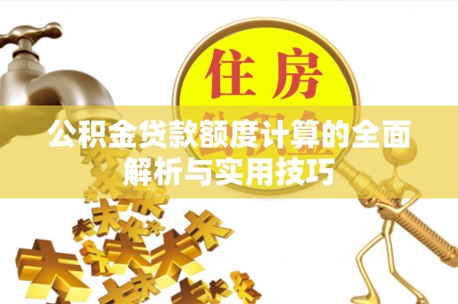 三地门公积金贷款额度计算的全面解析与实用技巧
