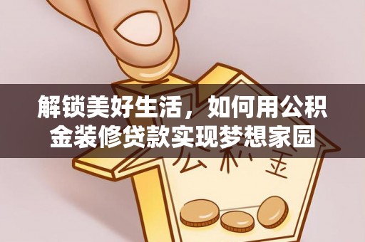 三地门解锁美好生活，如何用公积金装修贷款实现梦想家园