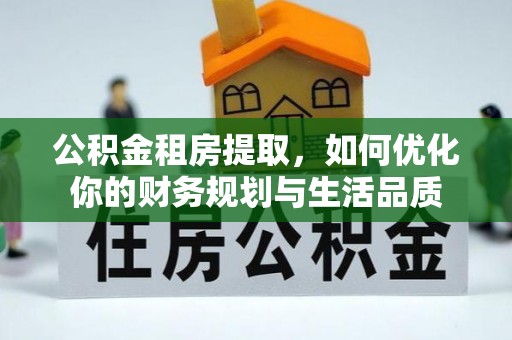 三地门公积金租房提取，如何优化你的财务规划与生活品质