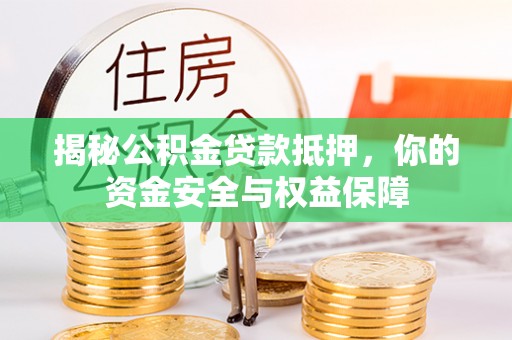 三地门揭秘公积金贷款抵押，你的资金安全与权益保障