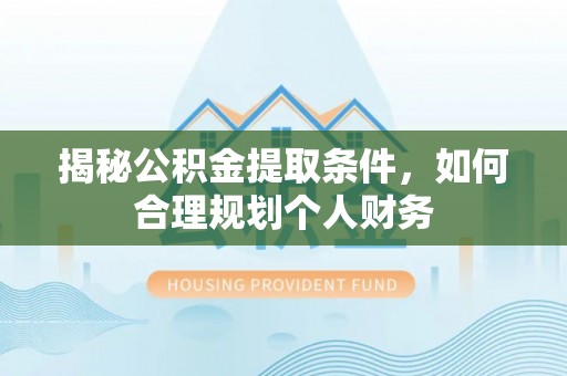 三地门揭秘公积金提取条件，如何合理规划个人财务