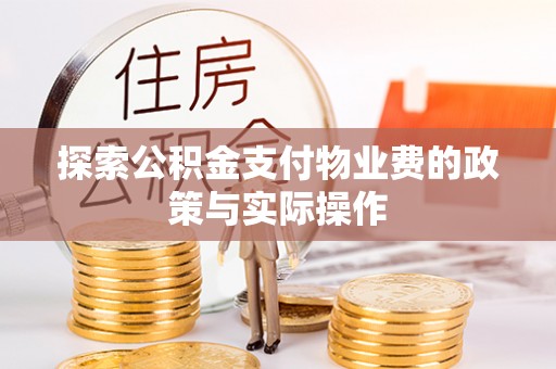 三地门探索公积金支付物业费的政策与实际操作