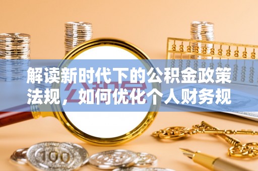 三地门解读新时代下的公积金政策法规，如何优化个人财务规划
