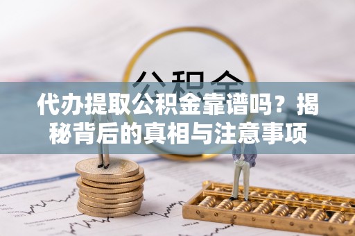 三地门代办提取公积金靠谱吗？揭秘背后的真相与注意事项