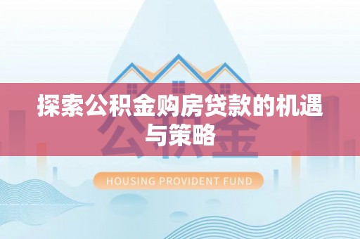 三地门探索公积金购房贷款的机遇与策略