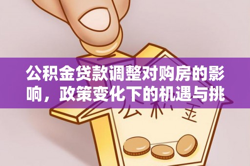 三地门公积金贷款调整对购房的影响，政策变化下的机遇与挑战