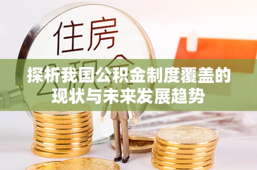 三地门探析我国公积金制度覆盖的现状与未来发展趋势