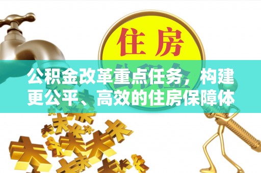 三地门公积金改革重点任务，构建更公平、高效的住房保障体系