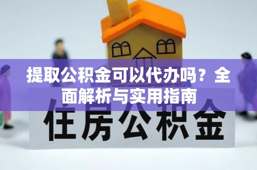 三地门提取公积金可以代办吗？全面解析与实用指南