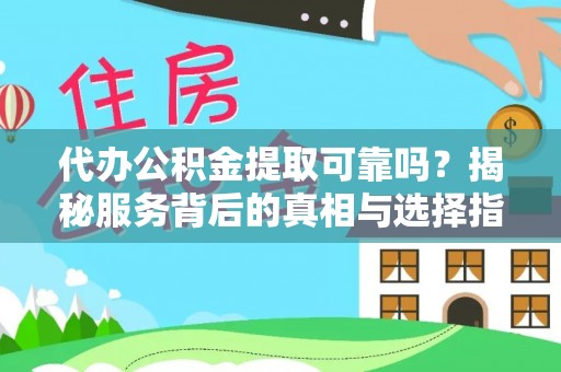 三地门代办公积金提取可靠吗？揭秘服务背后的真相与选择指南
