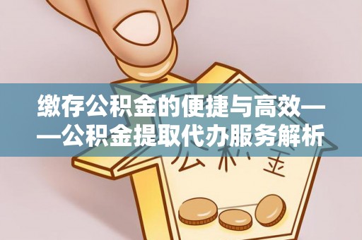三地门缴存公积金的便捷与高效——公积金提取代办服务解析