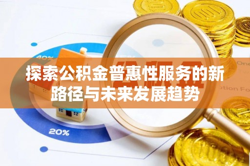 三地门探索公积金普惠性服务的新路径与未来发展趋势