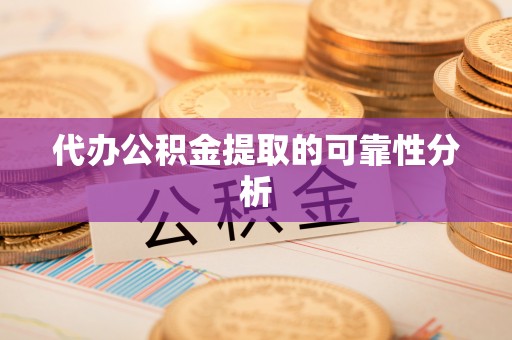 三地门代办公积金提取的可靠性分析