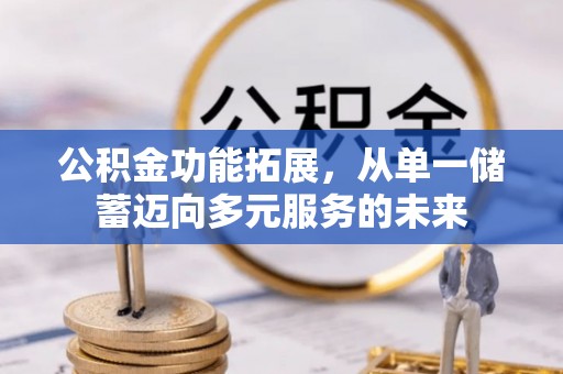 三地门公积金功能拓展，从单一储蓄迈向多元服务的未来
