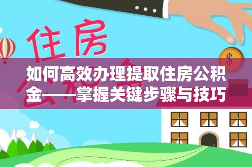 三地门如何高效办理提取住房公积金——掌握关键步骤与技巧