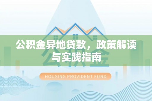 三地门公积金异地贷款，政策解读与实践指南